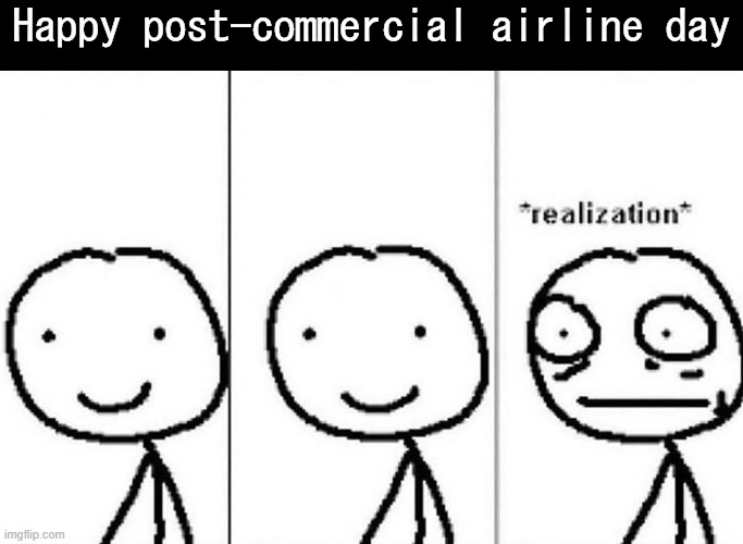 joke from classmate | Happy post-commercial airline day | image tagged in realization | made w/ Imgflip meme maker
