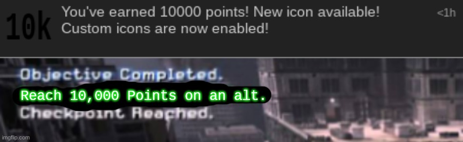 Reach 10,000 Points on an alt. | made w/ Imgflip meme maker