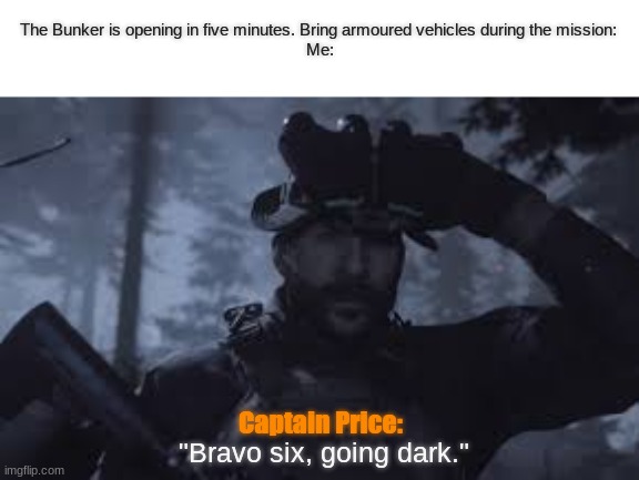BRM5 6.4 Part 2 be like:     (Roblox meme) | The Bunker is opening in five minutes. Bring armoured vehicles during the mission: 
Me:; Captain Price:; "Bravo six, going dark." | image tagged in bravo six going dark | made w/ Imgflip meme maker
