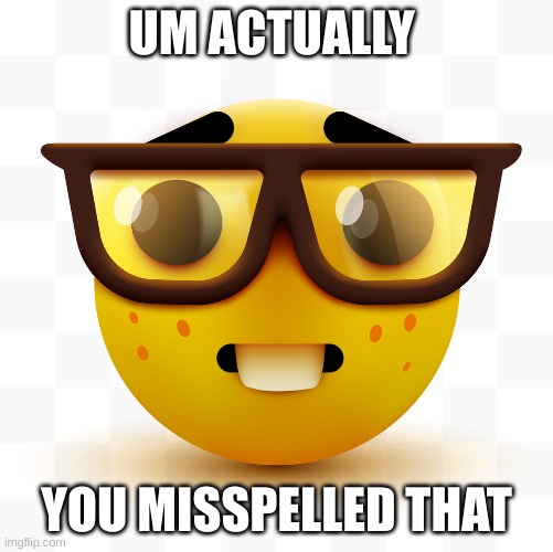 Nerd emoji | UM ACTUALLY YOU MISSPELLED THAT | image tagged in nerd emoji | made w/ Imgflip meme maker