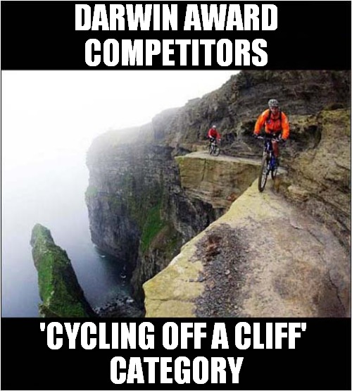 Natural Selection In Action ! | DARWIN AWARD COMPETITORS; 'CYCLING OFF A CLIFF'
 CATEGORY | image tagged in darwin awards,cycling,cliff | made w/ Imgflip meme maker