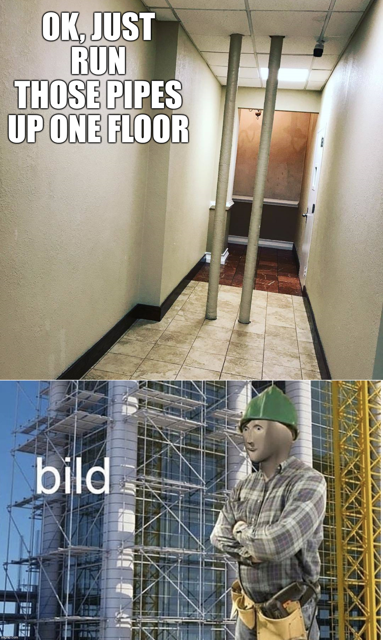 OK, JUST RUN THOSE PIPES UP ONE FLOOR | image tagged in bild meme,you had one job | made w/ Imgflip meme maker