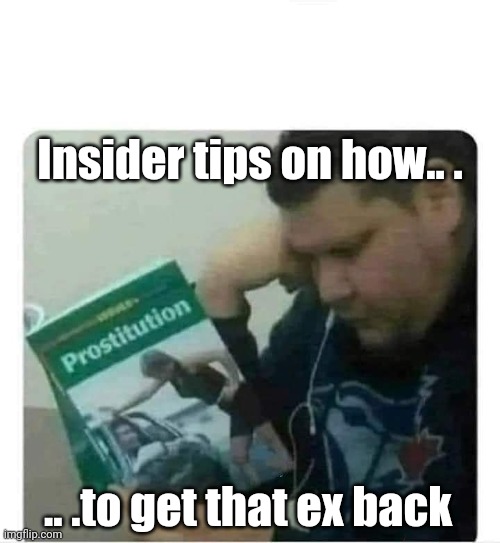 Expert Advice | Insider tips on how.. . .. .to get that ex back | image tagged in lonely guy | made w/ Imgflip meme maker