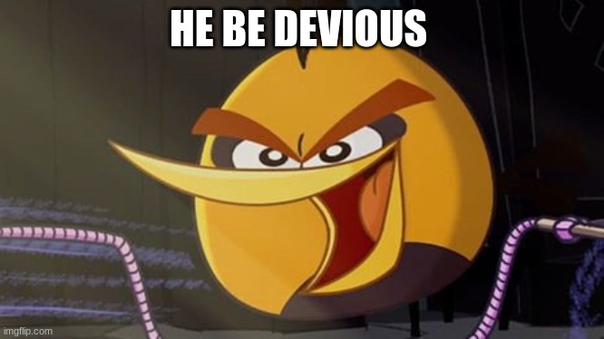 ello | HE BE DEVIOUS | image tagged in memes | made w/ Imgflip meme maker