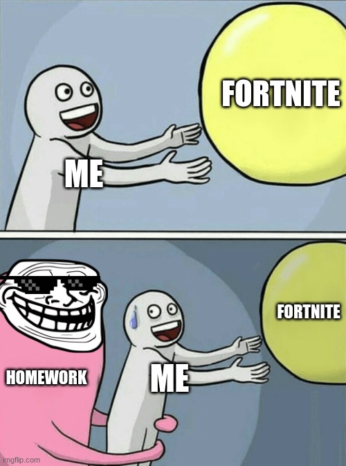 Running Away Balloon Meme | FORTNITE; ME; FORTNITE; HOMEWORK; ME | image tagged in memes,running away balloon | made w/ Imgflip meme maker