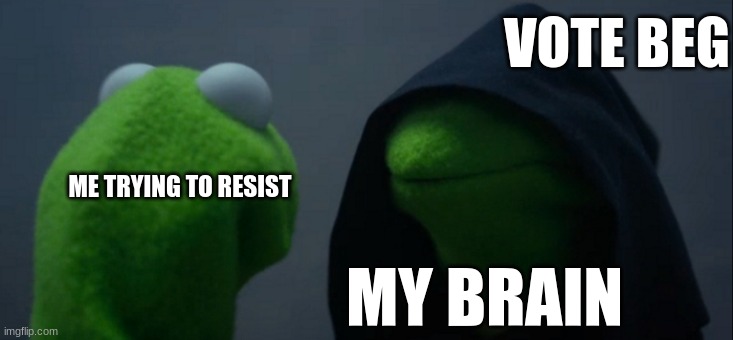 Pls don't be this guy | VOTE BEG; ME TRYING TO RESIST; MY BRAIN | image tagged in memes,evil kermit,upvote begging | made w/ Imgflip meme maker