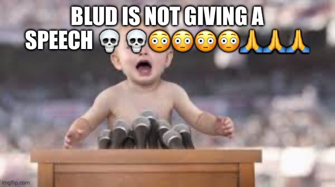 BLUD IS NOT GIVING A SPEECH 💀 💀😳😳😳😳🙏🙏🙏 | made w/ Imgflip meme maker