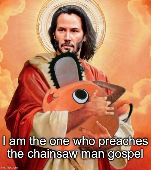 Jesus holding pochita | I am the one who preaches the chainsaw man gospel | image tagged in jesus holding pochita | made w/ Imgflip meme maker