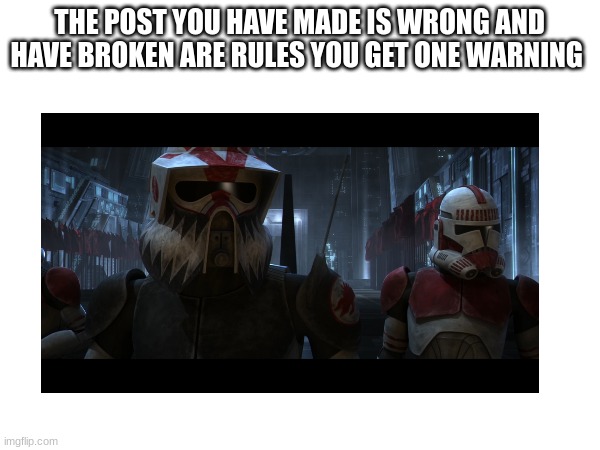 THE POST YOU HAVE MADE IS WRONG AND HAVE BROKEN ARE RULES YOU GET ONE WARNING | made w/ Imgflip meme maker