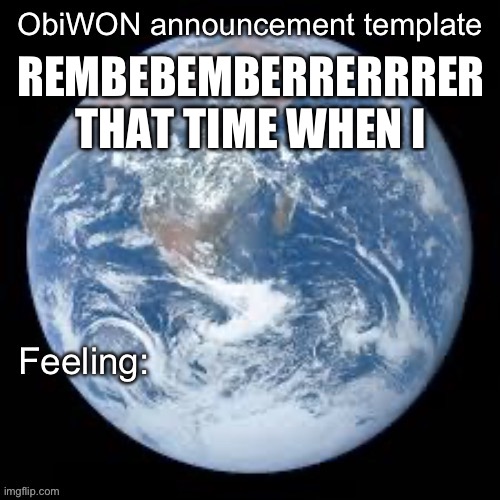 ObiWON announcement template | REMBEBEMBERRERRRER THAT TIME WHEN I | image tagged in obiwon announcement template | made w/ Imgflip meme maker