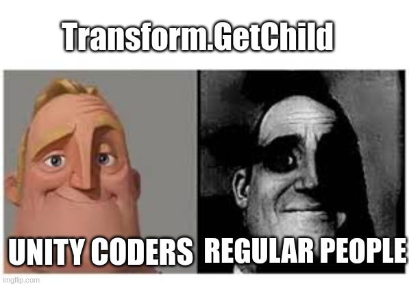 Coding | Transform.GetChild; UNITY CODERS; REGULAR PEOPLE | image tagged in mr incredible becoming uncanny,transformgetchild | made w/ Imgflip meme maker