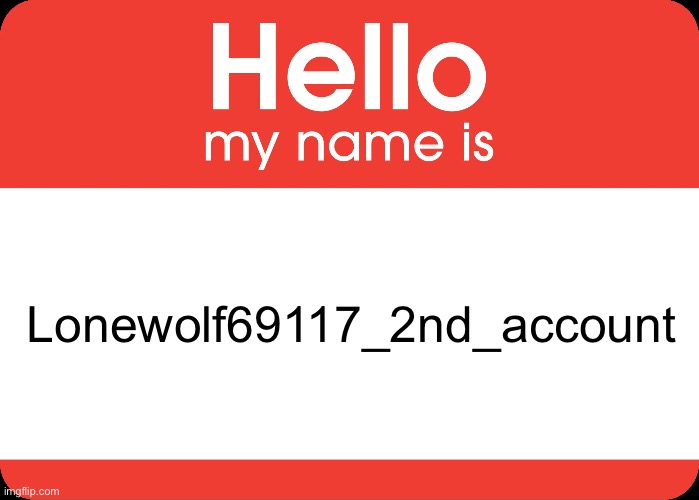 Yes | Lonewolf69117_2nd_account | image tagged in hello my name is | made w/ Imgflip meme maker