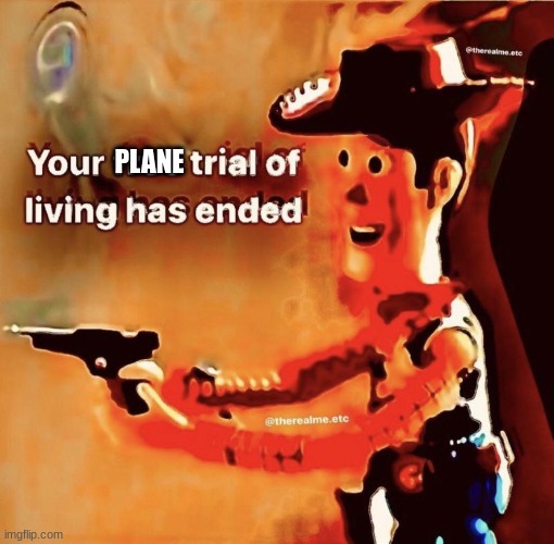 Your free trial of living has ended | PLANE | image tagged in your free trial of living has ended | made w/ Imgflip meme maker