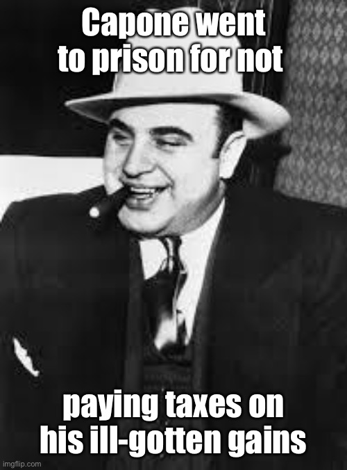 al capone | Capone went to prison for not paying taxes on his ill-gotten gains | image tagged in al capone | made w/ Imgflip meme maker