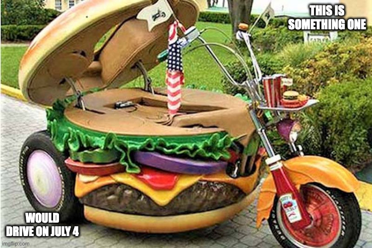 Hamburger-Themed Motorcycle | THIS IS SOMETHING ONE; WOULD DRIVE ON JULY 4 | image tagged in motorcycle,memes | made w/ Imgflip meme maker