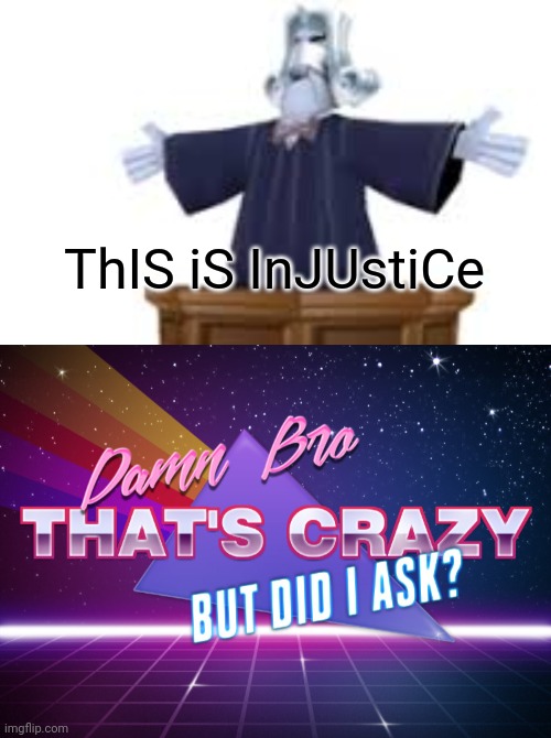 ThIS iS InJUstiCe | image tagged in damn bro that's crazy but did i ask,injustice,illegal | made w/ Imgflip meme maker