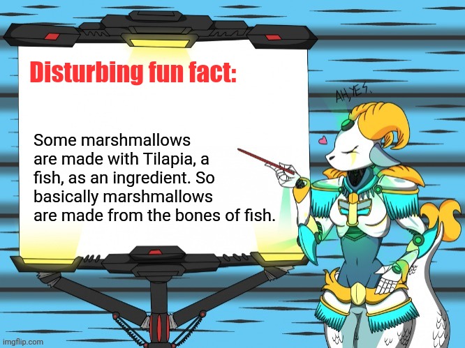 Time to ruin your lives | Disturbing fun fact:; Some marshmallows are made with Tilapia, a fish, as an ingredient. So basically marshmallows are made from the bones of fish. | image tagged in fun fact with capricorn | made w/ Imgflip meme maker