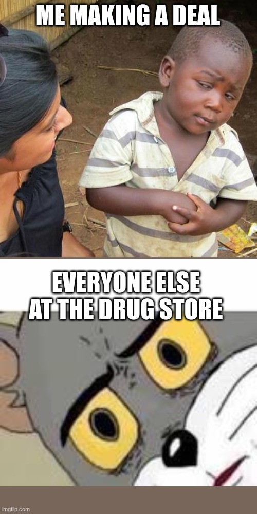 monkeys | ME MAKING A DEAL; EVERYONE ELSE AT THE DRUG STORE | image tagged in memes,third world skeptical kid | made w/ Imgflip meme maker