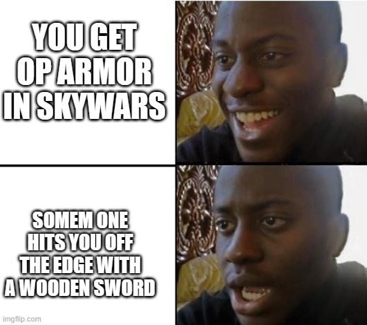 Combos bro | YOU GET OP ARMOR IN SKYWARS; SOMEM ONE HITS YOU OFF THE EDGE WITH A WOODEN SWORD | image tagged in surpried disapointed man,minecraft,what the hell happened here | made w/ Imgflip meme maker