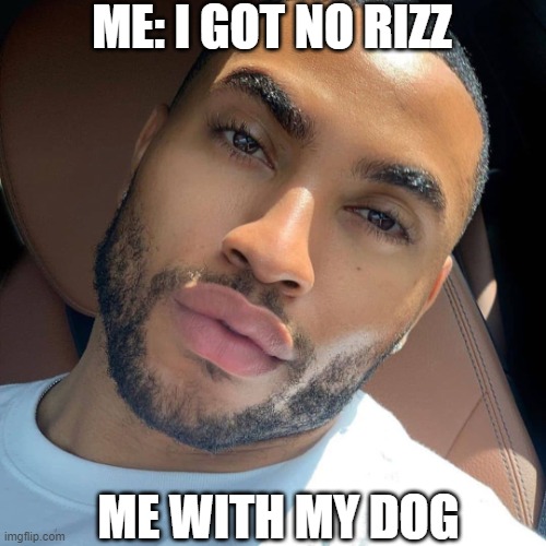 Lightskin RIzz | ME: I GOT NO RIZZ; ME WITH MY DOG | image tagged in lightskin rizz | made w/ Imgflip meme maker