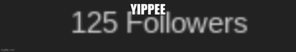 Im gonna do this every 25 followers/funny number of them | YIPPEE | made w/ Imgflip meme maker
