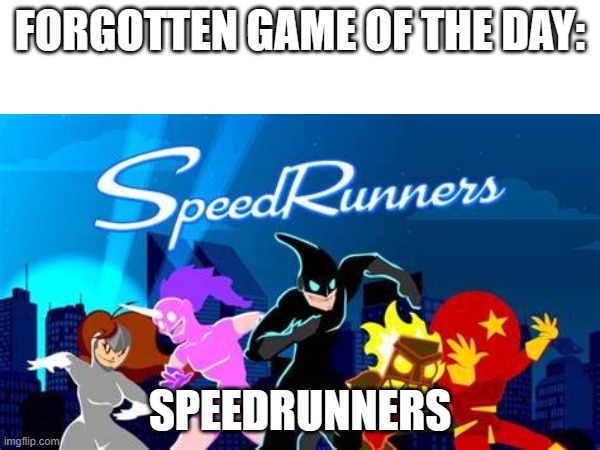 i'll be doing this hopefully daily | FORGOTTEN GAME OF THE DAY:; SPEEDRUNNERS | image tagged in video games,speedrun,fast,forgot,daily game | made w/ Imgflip meme maker