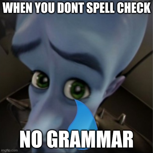 ah man | WHEN YOU DONT SPELL CHECK; NO GRAMMAR | image tagged in megamind peeking | made w/ Imgflip meme maker