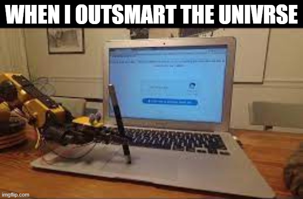 robot apoclips | WHEN I OUTSMART THE UNIVRSE | image tagged in funy memes | made w/ Imgflip meme maker