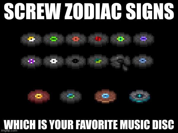 Mine is relic | SCREW ZODIAC SIGNS; WHICH IS YOUR FAVORITE MUSIC DISC | made w/ Imgflip meme maker