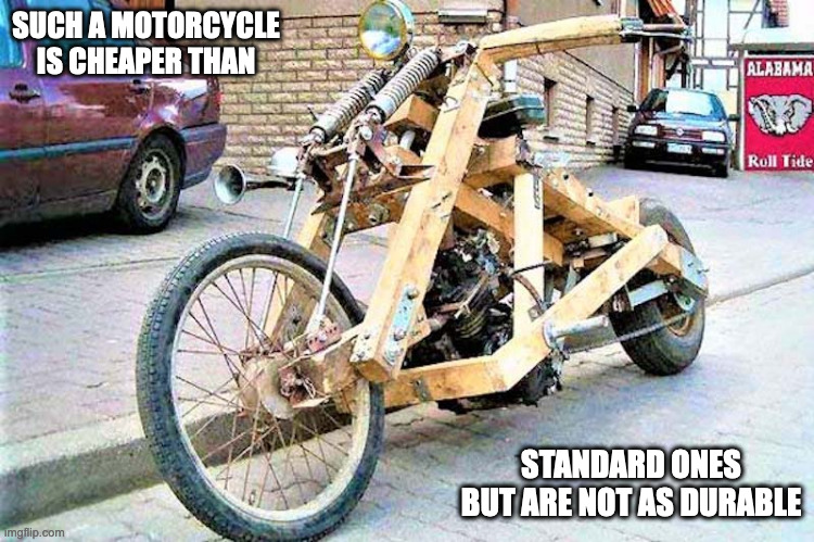Wooden Frame Motorcycle | SUCH A MOTORCYCLE IS CHEAPER THAN; STANDARD ONES BUT ARE NOT AS DURABLE | image tagged in motorcycle,memes | made w/ Imgflip meme maker