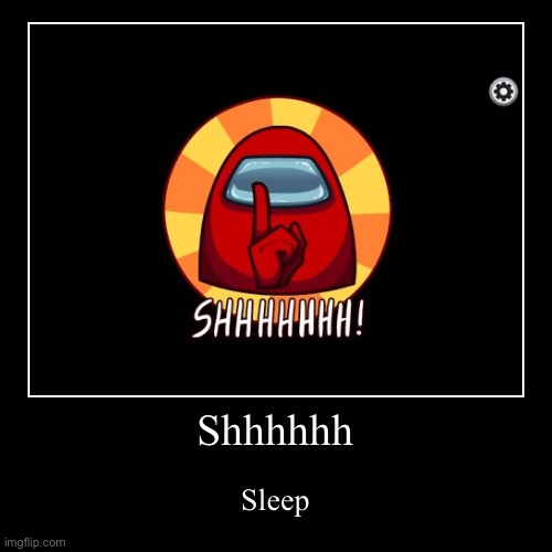 Sleep | Shhhhhh | Sleep | image tagged in funny,demotivationals,among us | made w/ Imgflip demotivational maker