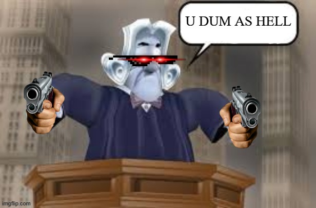 u dum as hell | image tagged in u dum as hell | made w/ Imgflip meme maker