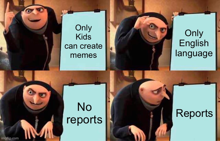 Gru's Plan | Only Kids can create memes; Only English language; No reports; Reports | image tagged in memes,gru's plan | made w/ Imgflip meme maker