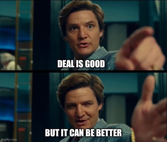 Life is good, but it can be better | DEAL IS GOOD BUT IT CAN BE BETTER | image tagged in life is good but it can be better | made w/ Imgflip meme maker
