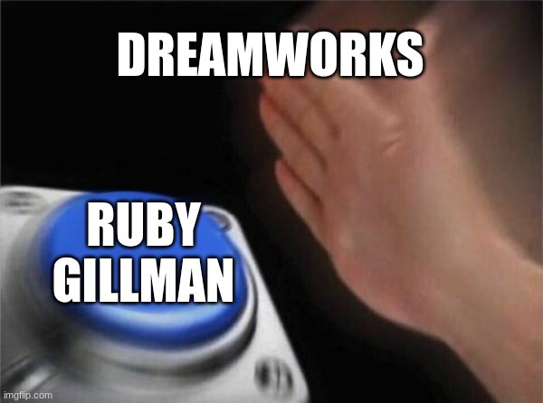 3 months after the trailer. 3MONTHS | DREAMWORKS; RUBY GILLMAN | image tagged in memes,blank nut button | made w/ Imgflip meme maker