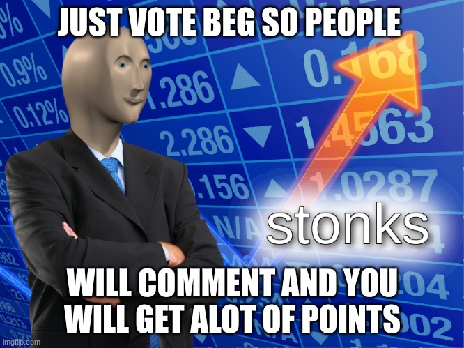 life hack | JUST VOTE BEG SO PEOPLE; WILL COMMENT AND YOU WILL GET ALOT OF POINTS | image tagged in stonks | made w/ Imgflip meme maker