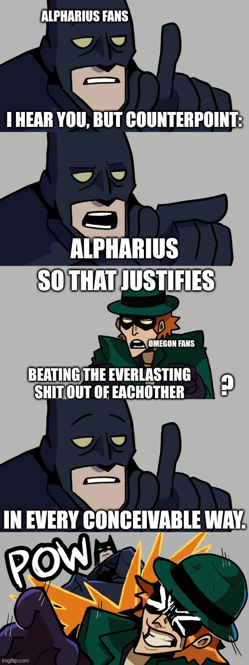 Batman vs the riddler | ALPHARIUS FANS ALPHARIUS OMEGON FANS BEATING THE EVERLASTING SHIT OUT OF EACHOTHER | image tagged in batman vs the riddler | made w/ Imgflip meme maker