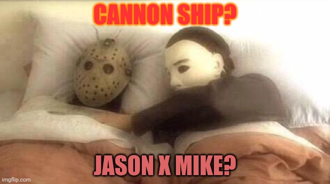 Ship it | CANNON SHIP? JASON X MIKE? | image tagged in slasher love - mike jason - friday 13th halloween,ship | made w/ Imgflip meme maker