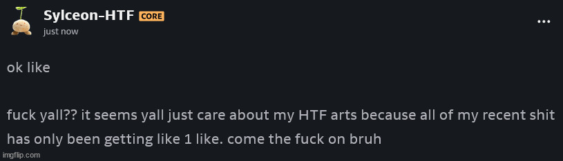 now it feels like i HAVE to do htf art to get popular, cant even take a break from shit. | made w/ Imgflip meme maker