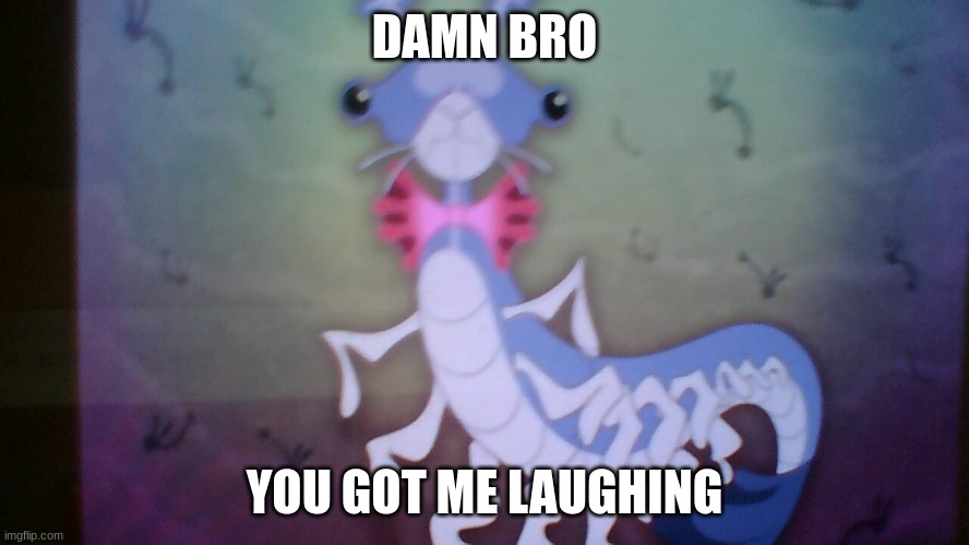 sea bonnie.brob | DAMN BRO YOU GOT ME LAUGHING | image tagged in sea bonnie brob | made w/ Imgflip meme maker