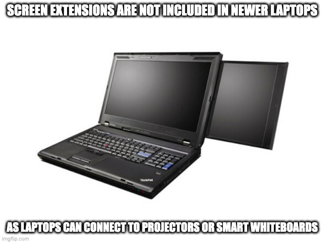 Lenovo Thinkpad W700DS | SCREEN EXTENSIONS ARE NOT INCLUDED IN NEWER LAPTOPS; AS LAPTOPS CAN CONNECT TO PROJECTORS OR SMART WHITEBOARDS | image tagged in memes,computer | made w/ Imgflip meme maker