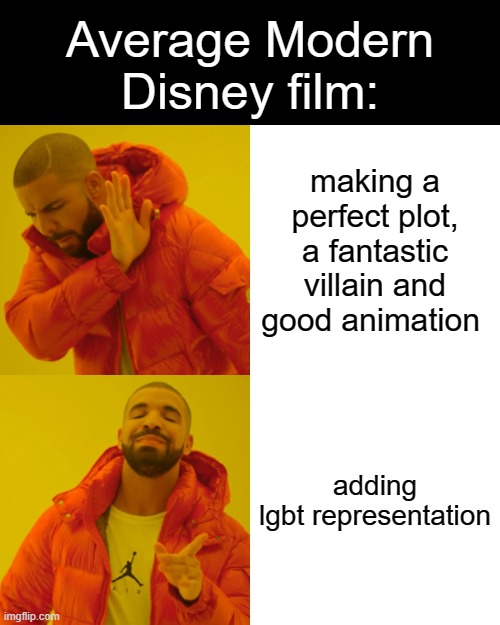 WHY | Average Modern Disney film:; making a perfect plot, a fantastic villain and good animation; adding lgbt representation | image tagged in memes,drake hotline bling | made w/ Imgflip meme maker