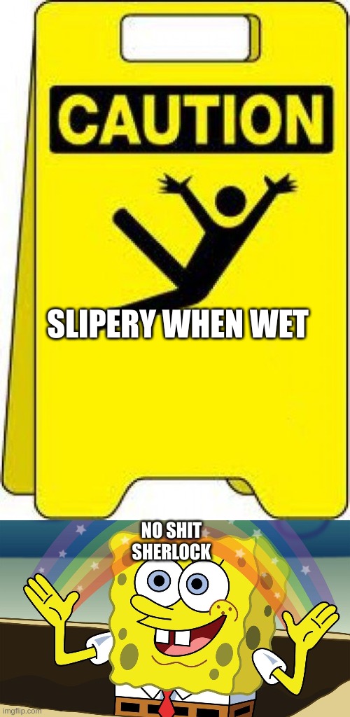 SLIPERY WHEN WET; NO SHIT
SHERLOCK | image tagged in caution sign,imagination | made w/ Imgflip meme maker