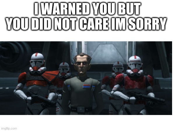 I WARNED YOU BUT YOU DID NOT CARE IM SORRY | made w/ Imgflip meme maker