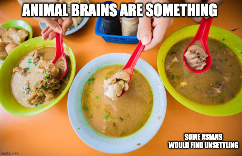 Lamb Brain Soup | ANIMAL BRAINS ARE SOMETHING; SOME ASIANS WOULD FIND UNSETTLING | image tagged in food,memes | made w/ Imgflip meme maker