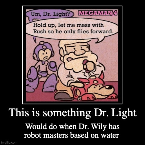 Rewiring Rush | This is something Dr. Light | Would do when Dr. Wily has robot masters based on water | image tagged in demotivationals,megaman,dr light,rush | made w/ Imgflip demotivational maker