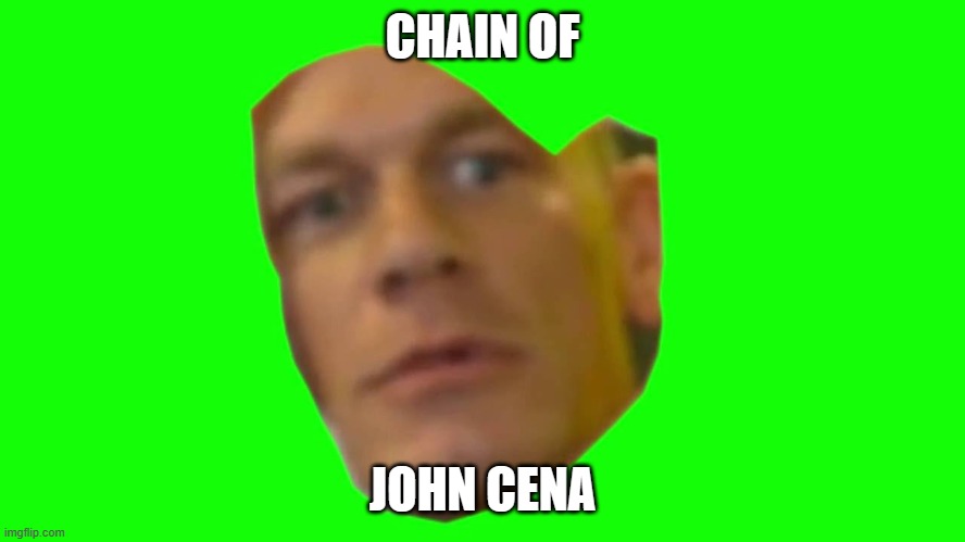 Are you sure about that? (Cena) | CHAIN OF JOHN CENA | image tagged in are you sure about that cena | made w/ Imgflip meme maker