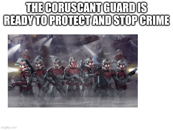 THE CORUSCANT GUARD IS READY TO PROTECT AND STOP CRIME | made w/ Imgflip meme maker