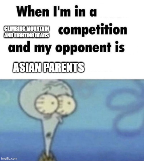 Scaredward | CLIMBING MOUNTAIN AND FIGHTING BEARS; ASIAN PARENTS | image tagged in scaredward | made w/ Imgflip meme maker