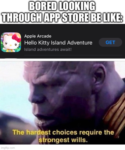 It be like that | BORED LOOKING THROUGH APP STORE BE LIKE: | image tagged in thanos hardest choices,funny,true,games,mobile games | made w/ Imgflip meme maker